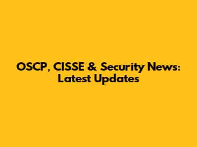 OSCP, CISSE & Security News: Latest Updates
