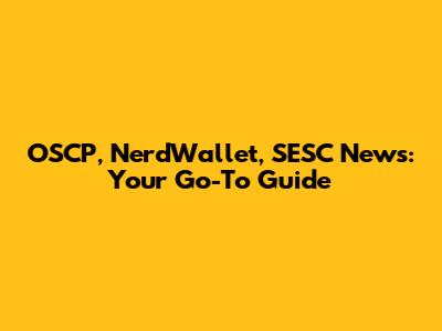 OSCP, NerdWallet, SESC News: Your Go-To Guide