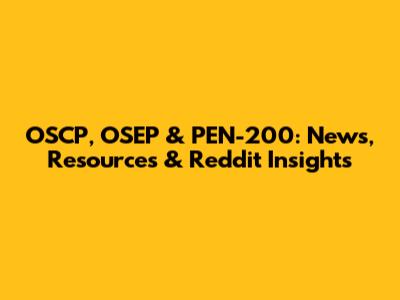 OSCP, OSEP & PEN-200: News, Resources & Reddit Insights