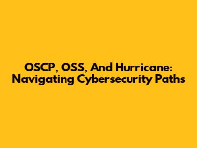 OSCP, OSS, And Hurricane: Navigating Cybersecurity Paths