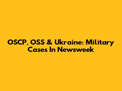 OSCP, OSS & Ukraine: Military Cases In Newsweek