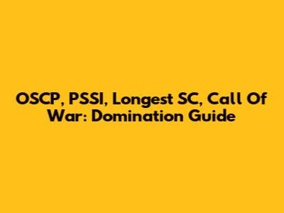 OSCP, PSSI, Longest SC, Call Of War: Domination Guide