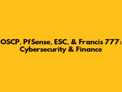 OSCP, PfSense, ESC, & Francis 777: Cybersecurity & Finance