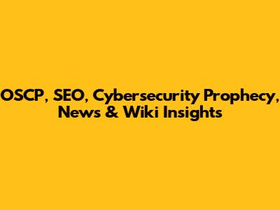 OSCP, SEO, Cybersecurity Prophecy, News & Wiki Insights