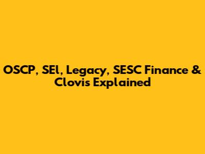 OSCP, SEl, Legacy, SESC Finance & Clovis Explained