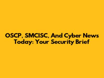 OSCP, SMCISC, And Cyber News Today: Your Security Brief