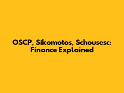 OSCP, Sikomotos, Schousesc: Finance Explained