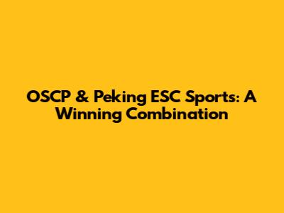 OSCP & Peking ESC Sports: A Winning Combination