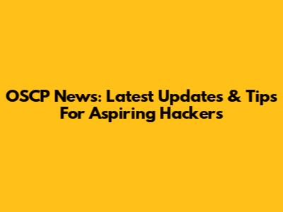 OSCP News: Latest Updates & Tips For Aspiring Hackers