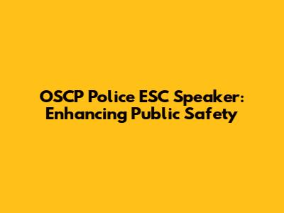 OSCP Police ESC Speaker: Enhancing Public Safety
