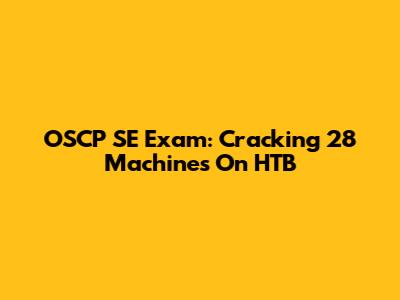 OSCP SE Exam: Cracking 28 Machines On HTB