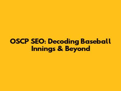 OSCP SEO: Decoding Baseball Innings & Beyond