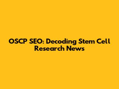 OSCP SEO: Decoding Stem Cell Research News
