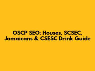 OSCP SEO: Houses, SCSEC, Jamaicans & CSESC Drink Guide