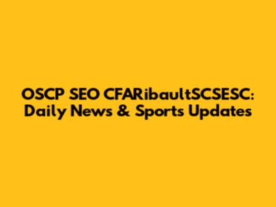 OSCP SEO CFARibaultSCSESC: Daily News & Sports Updates