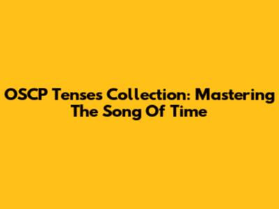 OSCP Tenses Collection: Mastering The Song Of Time