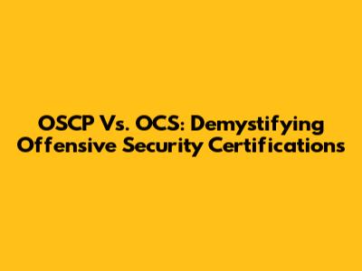 OSCP Vs. OCS: Demystifying Offensive Security Certifications