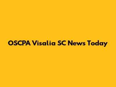 OSCPA Visalia SC News Today