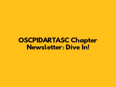 OSCPIDARTASC Chapter Newsletter: Dive In!