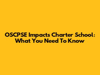 OSCPSE Impacts Charter School: What You Need To Know