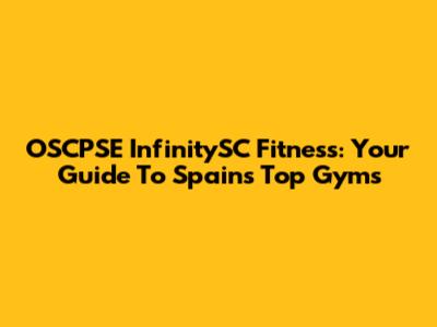 OSCPSE InfinitySC Fitness: Your Guide To Spain's Top Gyms