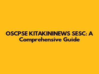 OSCPSE KITAKININEWS SESC: A Comprehensive Guide