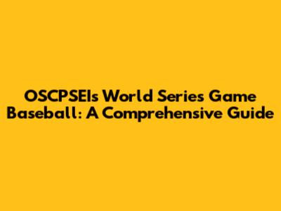 OSCPSEI's World Series Game Baseball: A Comprehensive Guide