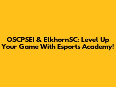 OSCPSEI & ElkhornSC: Level Up Your Game With Esports Academy!