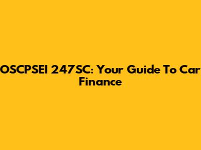 OSCPSEI 247SC: Your Guide To Car Finance
