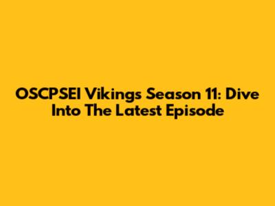 OSCPSEI Vikings Season 11: Dive Into The Latest Episode