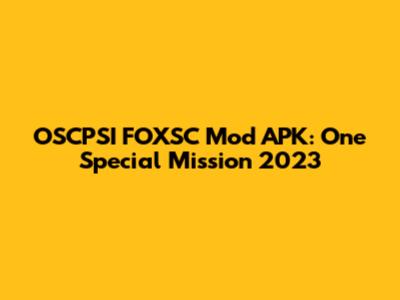OSCPSI FOXSC Mod APK: One Special Mission 2023