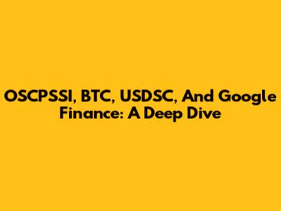 OSCPSSI, BTC, USDSC, And Google Finance: A Deep Dive