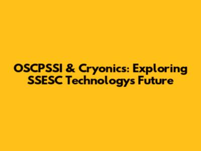 OSCPSSI & Cryonics: Exploring SSESC Technology's Future