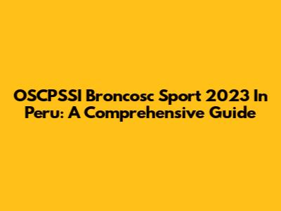 OSCPSSI Broncosc Sport 2023 In Peru: A Comprehensive Guide