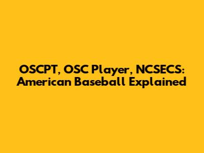 OSCPT, OSC Player, NCSECS: American Baseball Explained