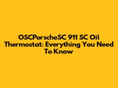 OSCPorscheSC 911 SC Oil Thermostat: Everything You Need To Know