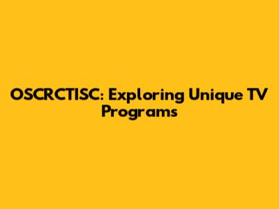 OSCRCTISC: Exploring Unique TV Programs