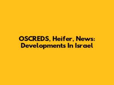 OSCREDS, Heifer, News: Developments In Israel