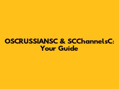 OSCRUSSIANSC & SCChannelsC: Your Guide