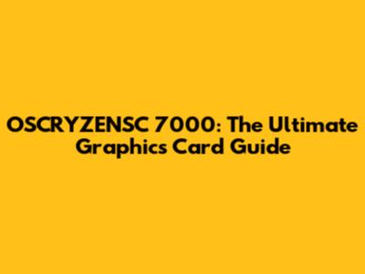 OSCRYZENSC 7000: The Ultimate Graphics Card Guide