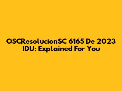 OSCResolucionSC 6165 De 2023 IDU: Explained For You