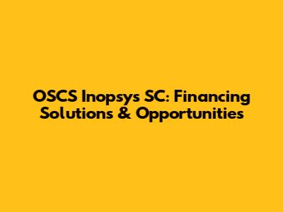 OSCS Inopsys SC: Financing Solutions & Opportunities