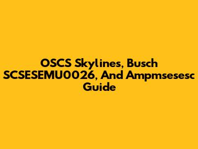 OSCS Skylines, Busch SCSESEMU0026, And Ampmsesesc Guide