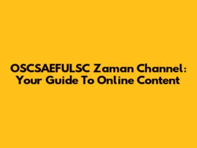 OSCSAEFULSC Zaman Channel: Your Guide To Online Content