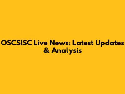 OSCSISC Live News: Latest Updates & Analysis