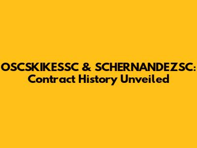 OSCSKIKESSC & SCHERNANDEZSC: Contract History Unveiled