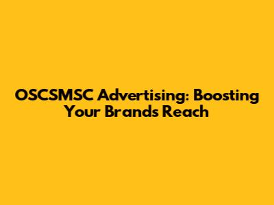 OSCSMSC Advertising: Boosting Your Brand's Reach