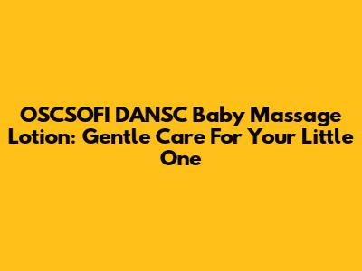 OSCSOFI DANSC Baby Massage Lotion: Gentle Care For Your Little One