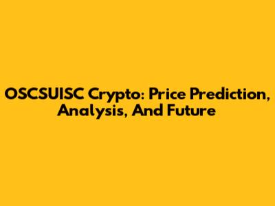 OSCSUISC Crypto: Price Prediction, Analysis, And Future