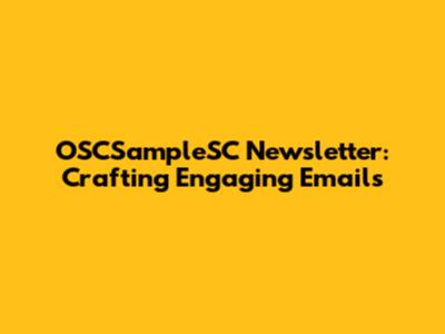 OSCSampleSC Newsletter: Crafting Engaging Emails